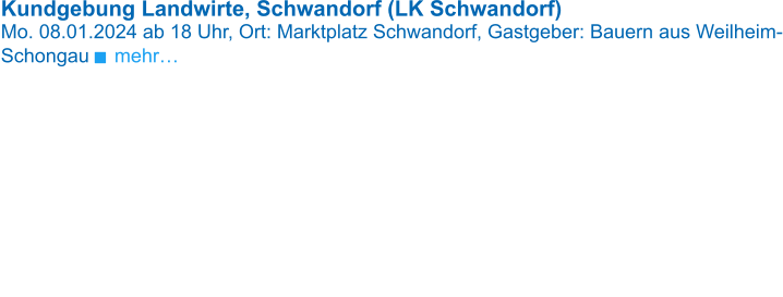 Kundgebung Landwirte, Schwandorf (LK Schwandorf)          Mo. 08.01.2024 ab 18 Uhr, Ort: Marktplatz Schwandorf, Gastgeber: Bauern aus Weilheim-Schongau   mehr…